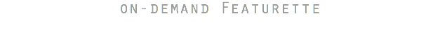 on-demand Featurette